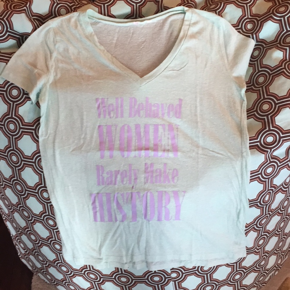Well Behaved Women Rarely Make History Shirt